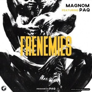 Magnom Ft Paq – Frenemies (Prod by Paq)