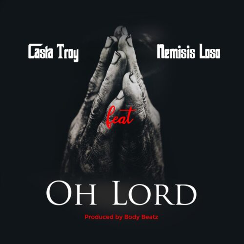 Casta Troy Ft Nemisis Loso - Oh Lord (Prod By Body Beatz)