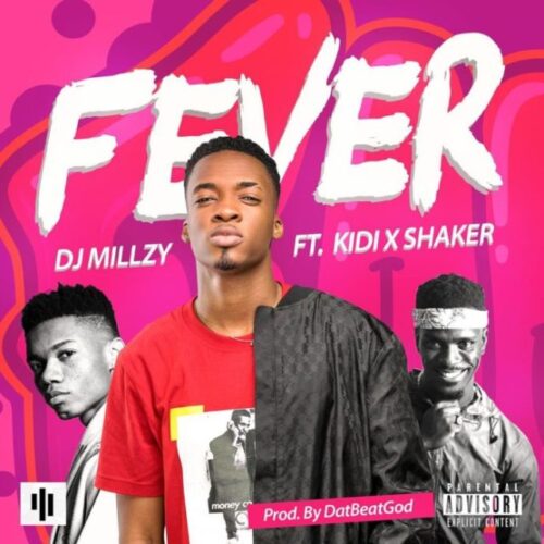 DJ Millzy Ft KiDi & Shaker – Fever (Prod By DatBeatGod)