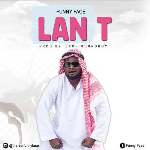 Funny Face – Lan T (Prod By Eyoh Soundboy)