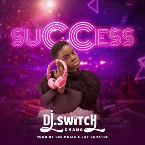 DJ Switch Ghana – Success (Prod By 925 Music & Jay Scratch)
