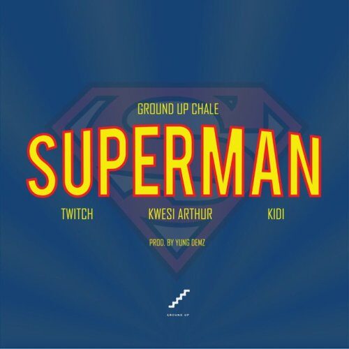Kwesi Arthur x KiDi x Ground Up Chale x Twitch – Superman (Prod By Yung Demz)