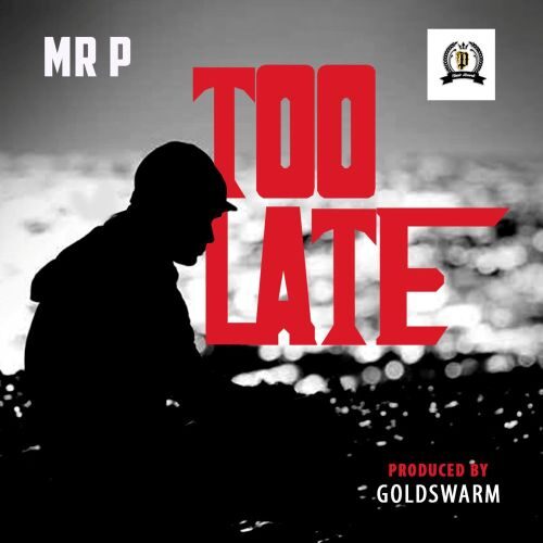 Mr P – Too Late (Prod By Goldswarm)