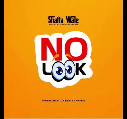 Shatta Wale – No Look (Prod. By Beatz Vampire)