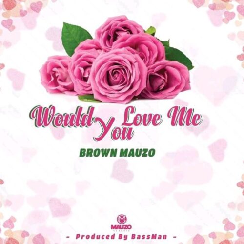 Brown Mauzo – Would You Love Me