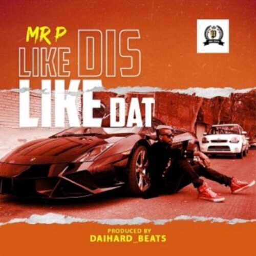 Mr P – Like Dis Like Dat (Prod By Daihardbeats)