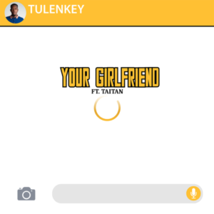 Tulenkey Ft Taitan – Your Girlfriend (Prod By Fimfim)