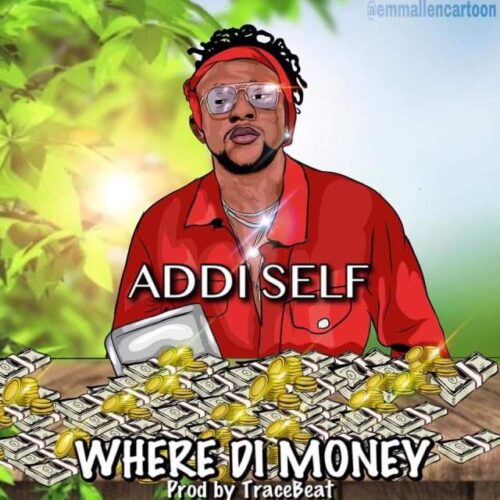Addi Self – Where Di Money (Prod By TraceBeatz)