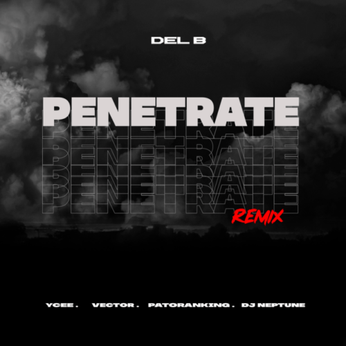 Del B Ft Patoranking x YCee x Vector x DJ Neptune – Penetrate (Remix)