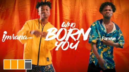 Imrana Ft Fameye – Who Born You (Official Video)
