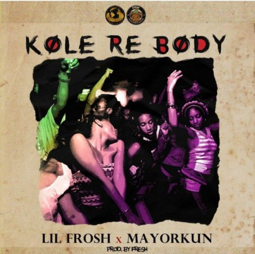 Lil Frosh x Mayorkun – Kole Re Body