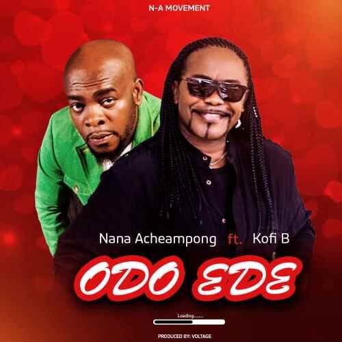 Nana Acheampong Ft Kofi B – Odo Ede (Prod By Voltage)