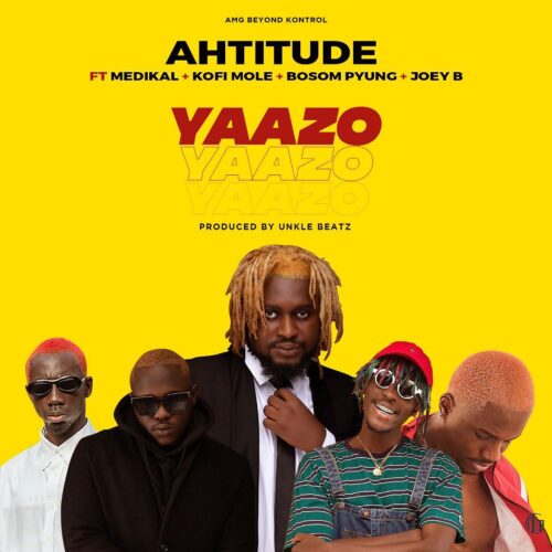 Ahtitude – Yaazo Ft. Medikal x Bosom P-yung x Joey B & Kofi Mole (Prod By Unkle Beatz)