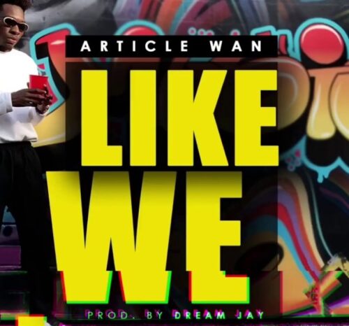 Article Wan – Like We (Prod. By Dream Jay)