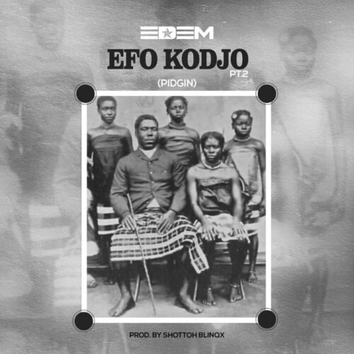 Edem – Efo Kodjo (PidGin) (Prod. By Shottoh Blinqx)