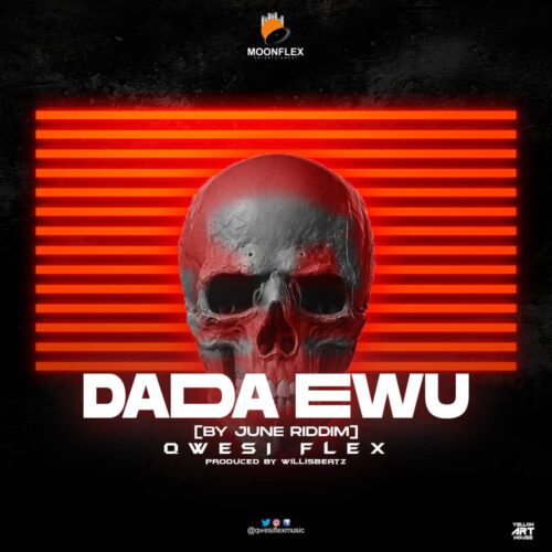 Qwesi Flex - Dada Ewu (Prod By Willisbeatz)