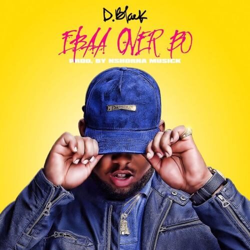 D Black – Ebaa Over Bo (Prod. By Nshorna Muzik)