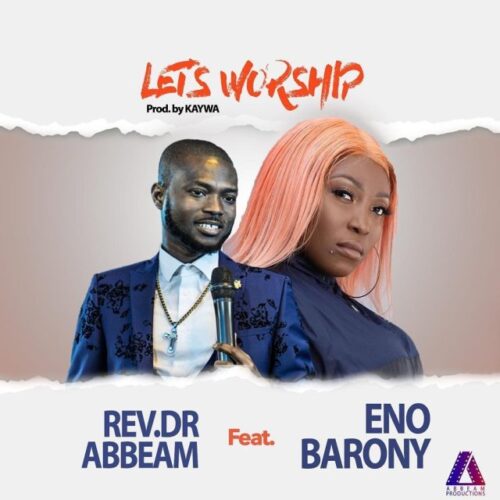 Eno Barony x Rev. Dr Abbeam Amponsah – Lets Worship