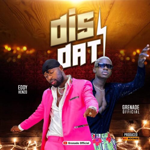 Grenade Official Ft. Eddy Kenzo – Dis Dat (Prod. By Ronnie)