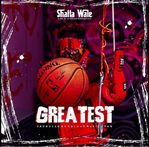 Shatta wale – Greatest (Prod. By Gold Up Music & PaQ)