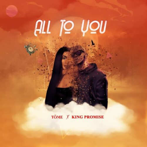Töme – All To You Ft King Promise