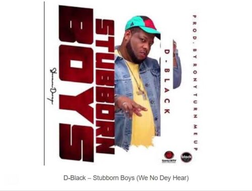 D-Black – Stubborn Boys (We No Dey Hear)