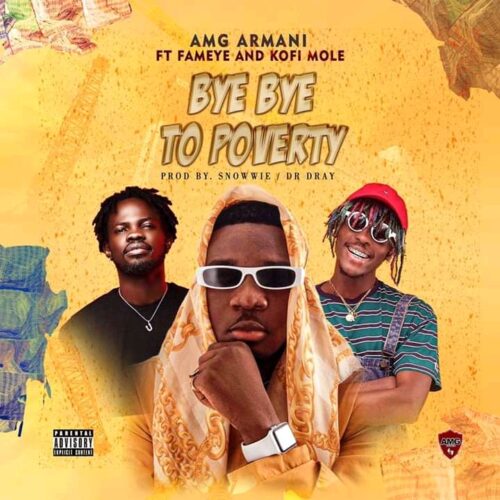 AMG Armani – Bye Bye To Poverty Ft Fameye & Kofi Mole