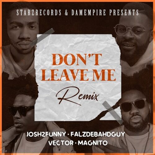Josh2funny – Don’t Leave Me (Remix) Ft Falz x Vector & Magnito