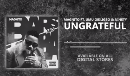 Magnito – Ungrateful Ft Umu Obiligbo x Ninety