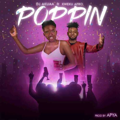 DJ Akuaa – Poppin Ft Kweku Afro (Prod By Apya)