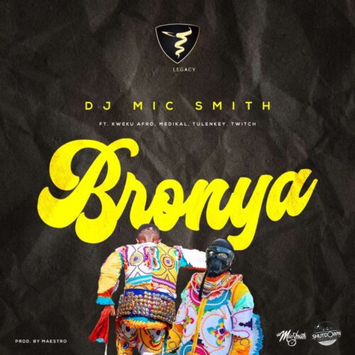 DJ Mic Smith – Bronya Ft Kweku Afro, Medikal, Tulenkey & Twitch 4EVA