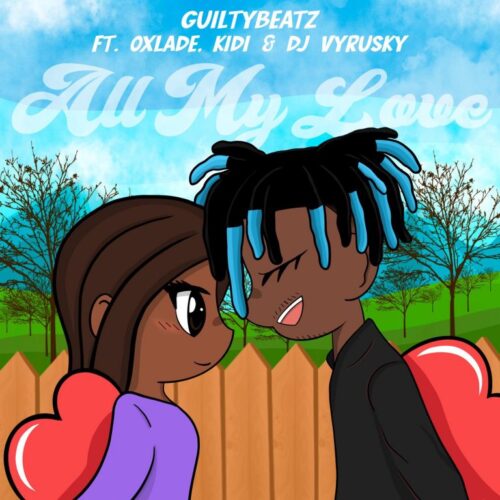 GuiltyBeatz – All My Love Ft KiDi, Oxlade & DJ Vyrusky