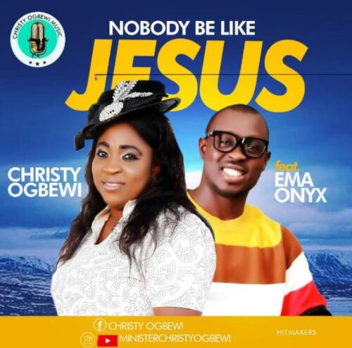 Minister Christy Ogbewi – Nobody Be Like Jesus Ft Ema Onyx
