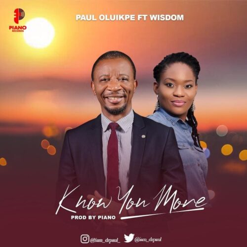 Paul Oluikpe – Know You More Ft. Wisdom