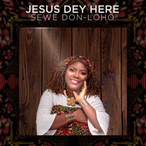 Sewe Don-Loho – Jesus Dey Here