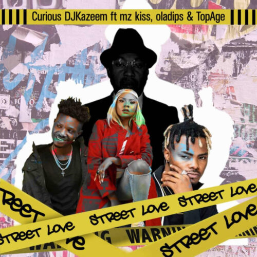 Curious DJ kazeem – Street Love Ft Oladips x Mzkiss x TopAge