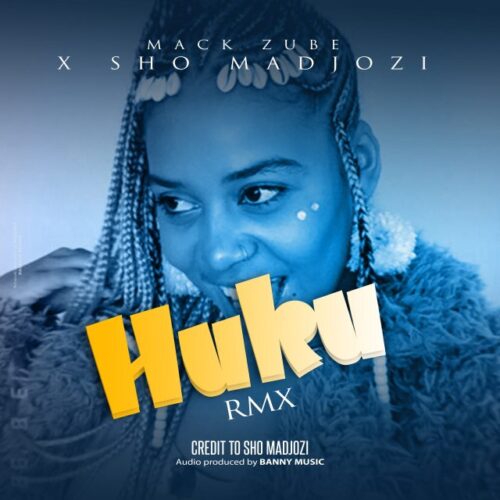 Mack Zube X Sho Madjozi – Huku Remix