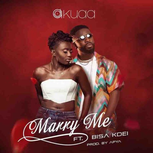 DJ Akuaa - Marry Me Ft Bisa Kdei