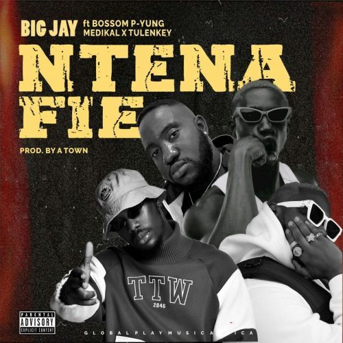 Big Jay – Ntena Fie Ft Bosom P-Yung, Medikal & Tulenkey