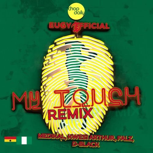 Eugy – My Touch (Remix) Ft Chop Daily x Falz x Medikal x D-Black & Kwesi Arthur