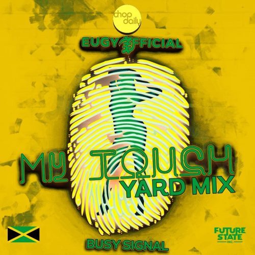 Eugy Ft Chop Daily & Busy Signal – My Touch (Yard Mix)