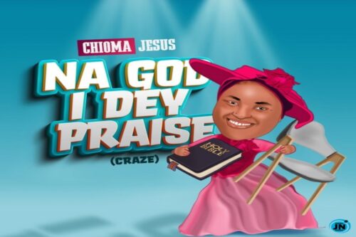 Chioma Jesus – Na God I Dey Praise (Craze) Lyrics