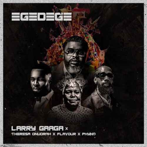 Larry Gaaga – Egedege Ft Flavour x Phyno & Theresa Onuorah