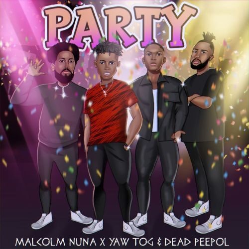 Malcolm Nuna – Party Ft Yaw TOG & Dead Peepol