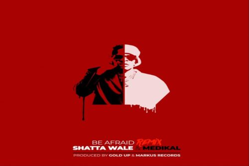 Shatta Wale Ft Medikal – Be Afraid (Remix) Lyrics