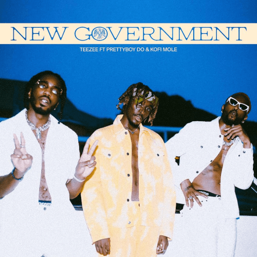 Teezee – New Government Ft Kofi Mole & Prettyboy D-O