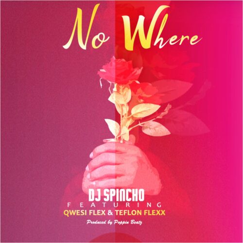 Dj Spincho - No Where Ft Qwesi Flex & Teflon Flexx (Prod By Poppin Beatz)