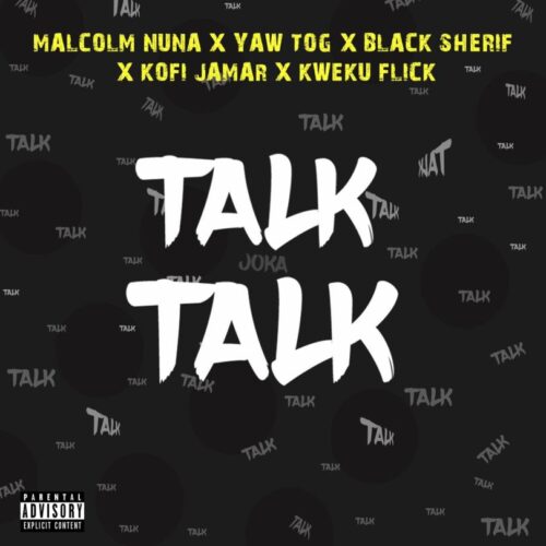Malcolm Nuna – Talk Talk ft Black Sherif, Yaw Tog, Kweku Flick & Kofi Jamar