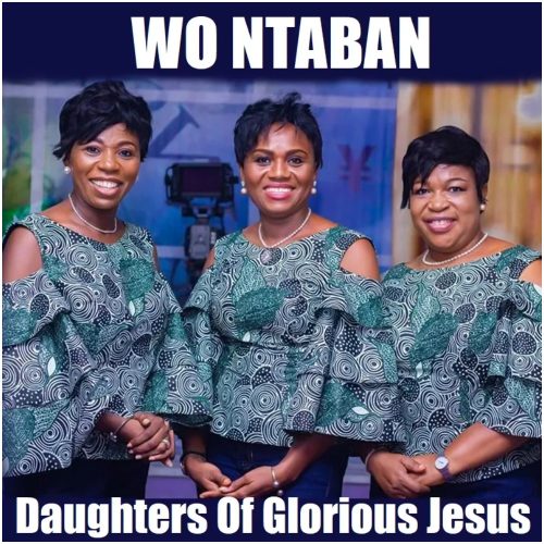 Daughters Of Glorious Jesus – Wo Ntaban